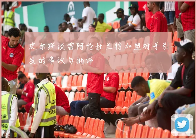 皮尔斯谈雷阿伦杜兰特加盟对手引发的争议与批评