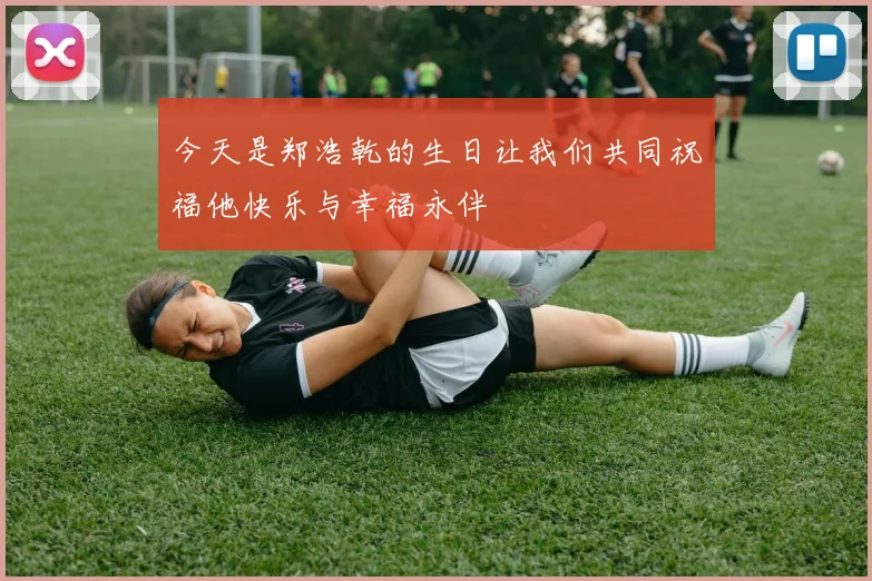今天是郑浩乾的生日让我们共同祝福他快乐与幸福永伴